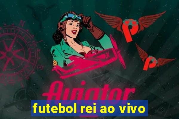 futebol rei ao vivo